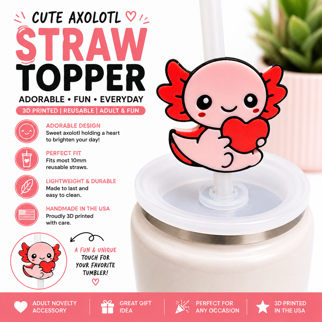 Cute pink axolotl holding a heart 3D printed straw topper attached to a reusable tumbler straw on a white cup lid.
